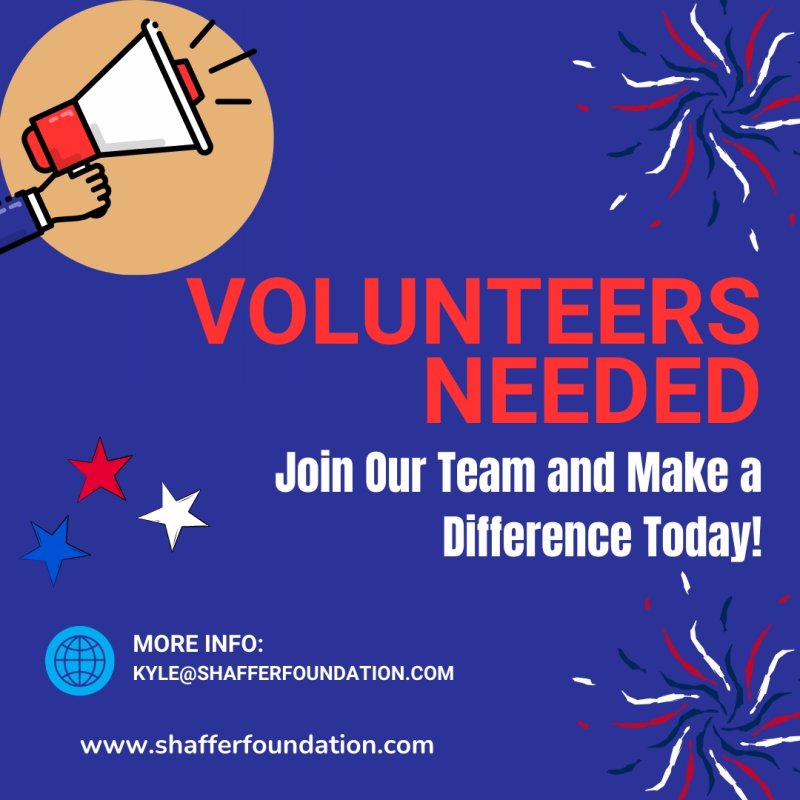 Volunteers are needed - email Kyle at kyle@shafferfoundation.com